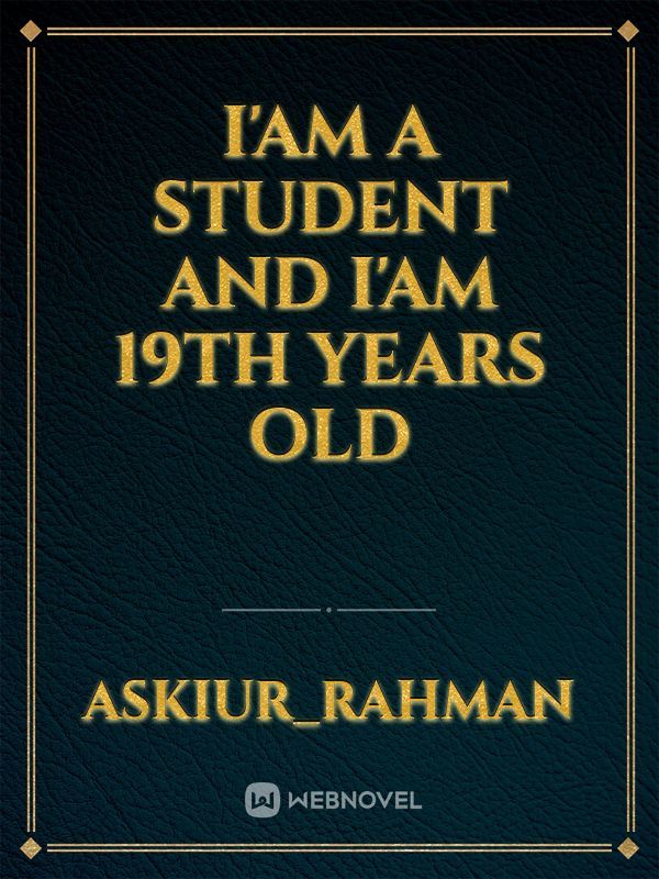I'am a student and i'am 19th years old