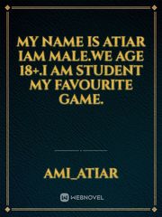 My name is atiar Iam male.we age 18+.I am  student my favourite game. Book