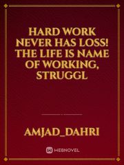 Hard Work Never Has Loss!         The life is name of working, struggl Book