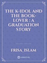 The K-idol and the Book-lover : A Graduation story Book