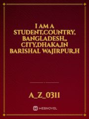 I am a student,country, Bangladesh,, city,Dhaka,in Barishal wajirpur,H Book