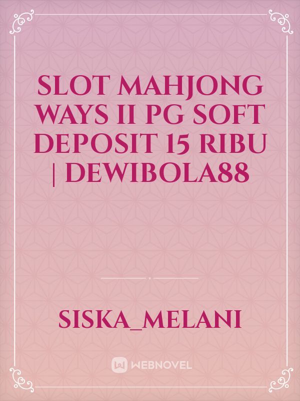 SLOT MAHJONG WAYS II PG SOFT DEPOSIT 15 RIBU | DEWIBOLA88