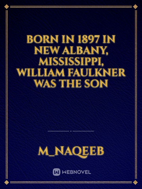 Born in 1897 in New Albany, Mississippi, William Faulkner was the son