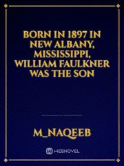 Born in 1897 in New Albany, Mississippi, William Faulkner was the son Book