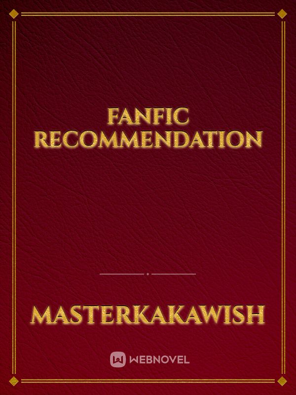 Read Fanfic Recommendations - Thighswithrice - WebNovel