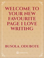 welcome to your new favourite page 
i love writing Book