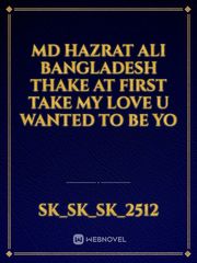 Md Hazrat ali Bangladesh thake at first take my love u wanted to be yo Book