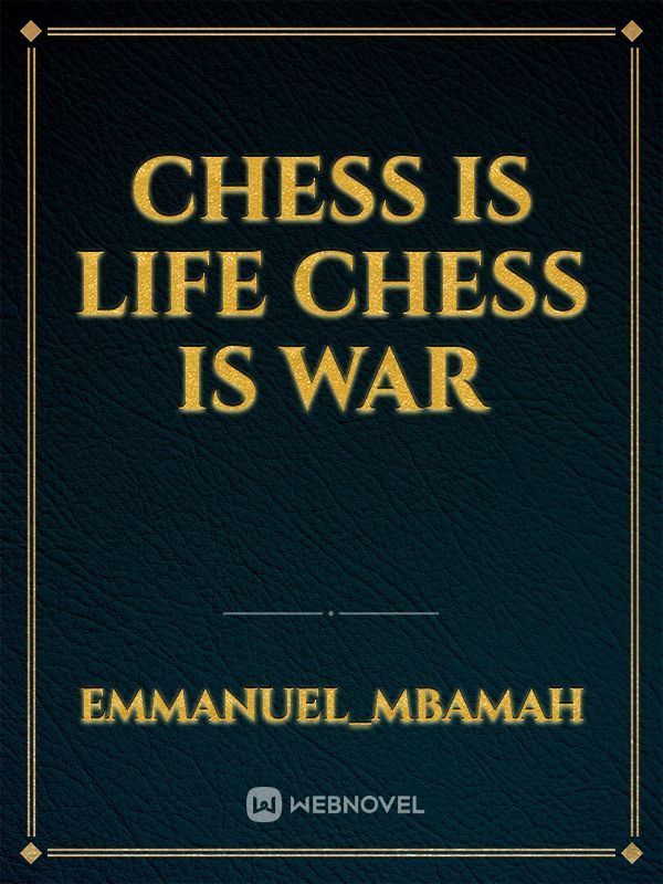 CHESS IS LIFE
chess is War