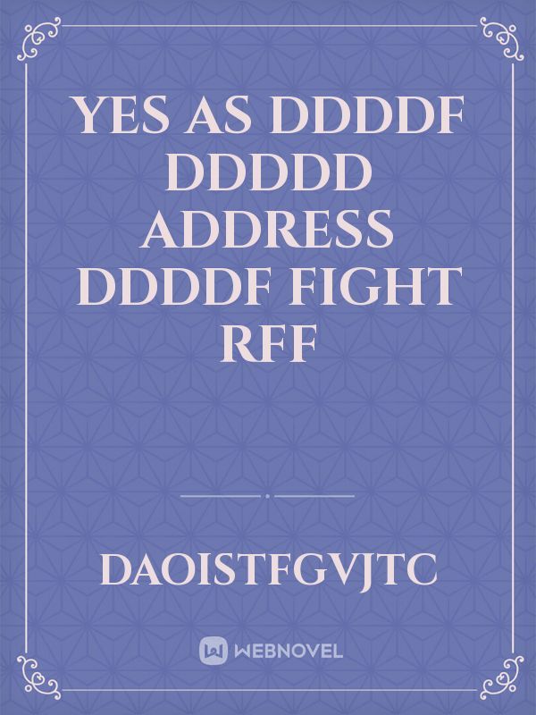 yes as ddddf ddddd address ddddf fight rff