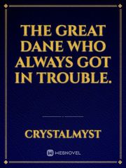The Great Dane Who always Got In Trouble. Book