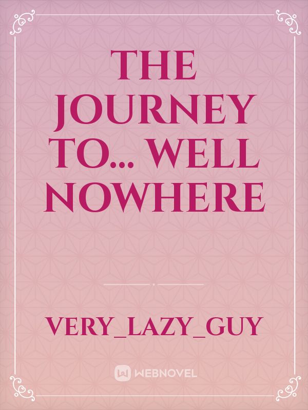The Journey to... Well Nowhere Book