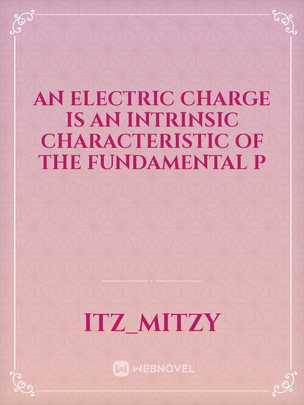 An electric charge is an intrinsic characteristic of the fundamental p