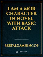 I am a mob character in novel with basic attack Book