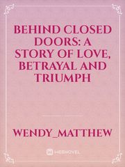 Behind Closed Doors: A story of love, betrayal and Triumph Book
