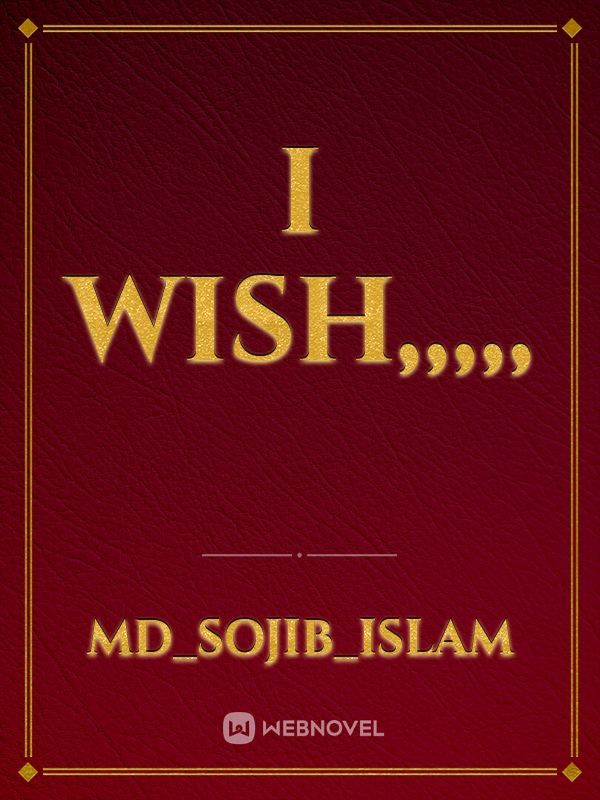 I wish,,,,,