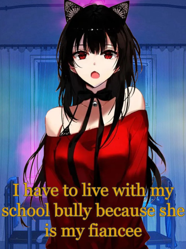 I have to live with my school bully because she is my fiancee