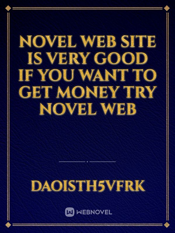 Novel web site is very good if you want to get money try novel web Book