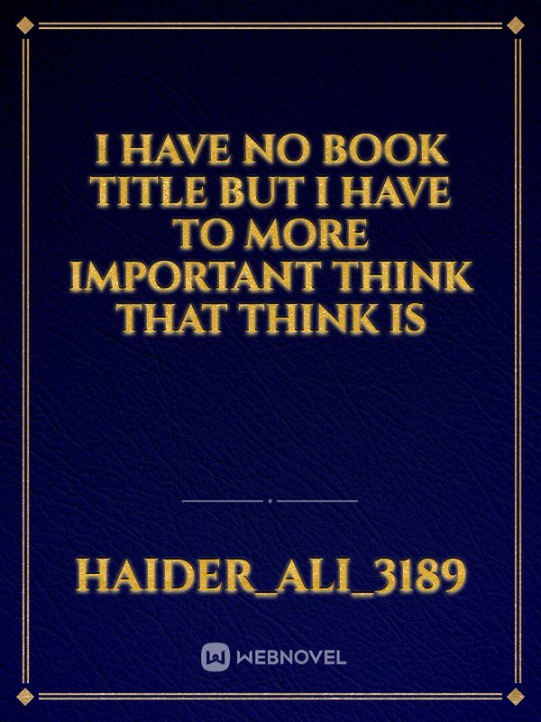 I have no book title but I  have to more important think that think is