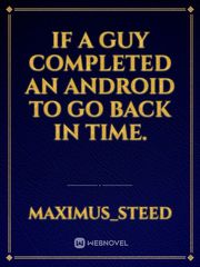 If a guy completed an android to go back in time. Book