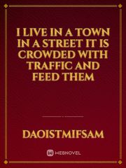 I live in a town in a street it is crowded with traffic and feed them Book