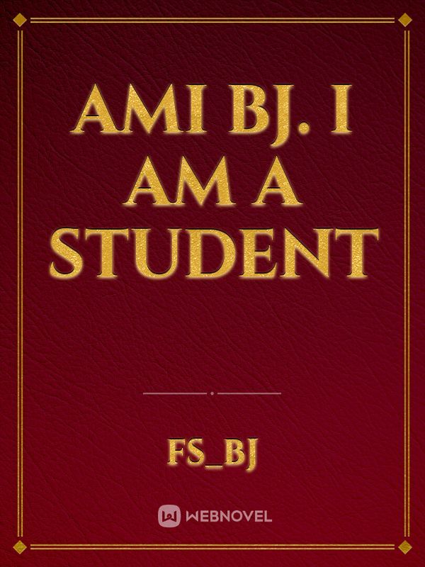 Ami bj.  i am a student