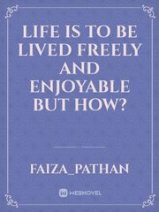 Life is to be lived Freely and Enjoyable but how? Book