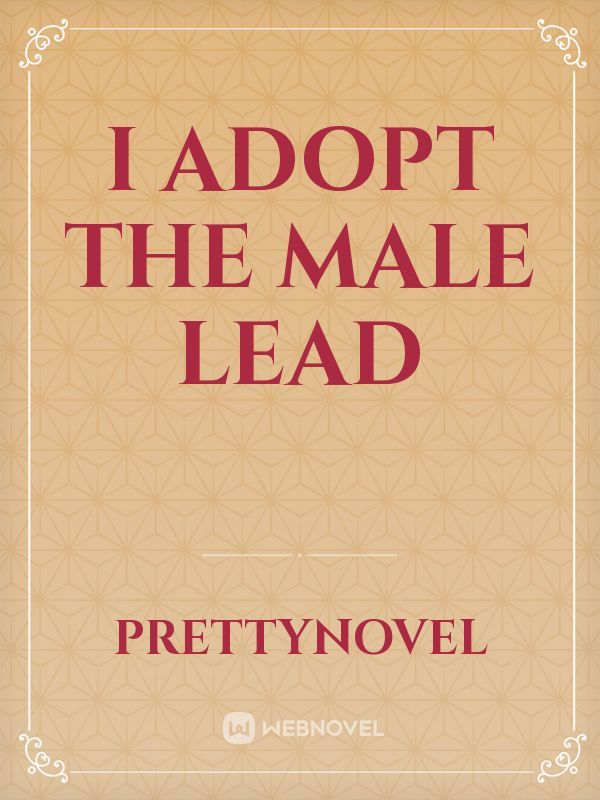 I Adopt The Male Lead