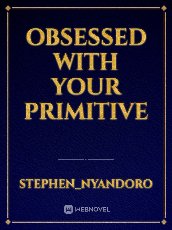 Obsessed with your primitive Book