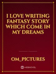 I  love writing fantasy story which come in my dreams Book