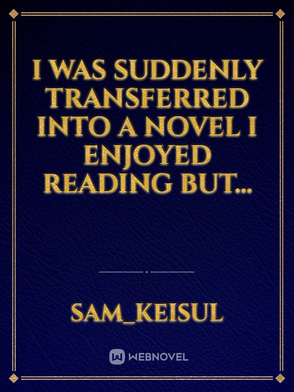 I was suddenly transferred into a novel I enjoyed reading but...