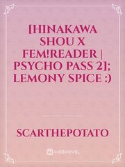 [Hinakawa Shou x Fem!Reader | psycho pass 2]; LEMONY SPICE :) Book