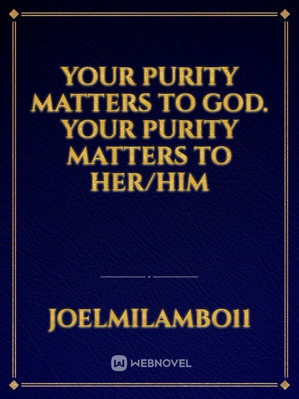 your purity matters to God. your purity matters to her/him