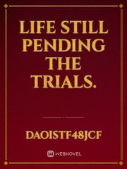 Life still pending the trials. Book