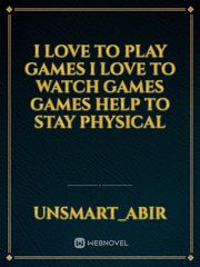 I love to play games I love to watch games Games help to stay physical Book