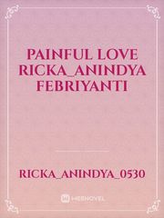 PAINFUL LOVE
RICKA_ANINDYA FEBRIYANTI Book