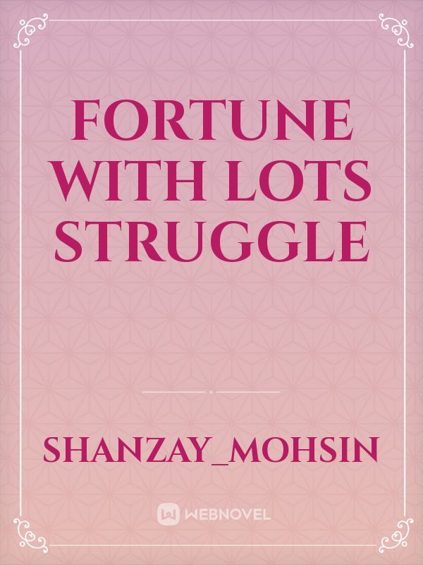 fortune with lots struggle