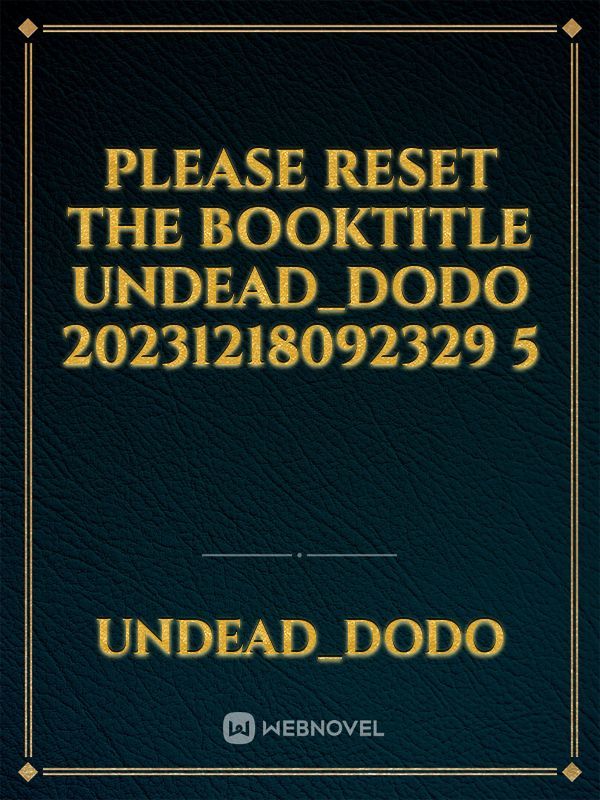 please reset the booktitle undead_Dodo 20231218092329 5