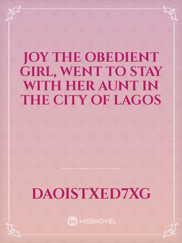 Joy the obedient girl, went to stay with her aunt in the city of lagos