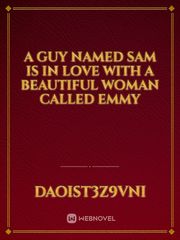 A guy named Sam is in love with a beautiful woman called Emmy Book
