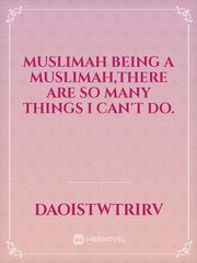 Muslimah 
Being a Muslimah,there are so many things I can't do. Book