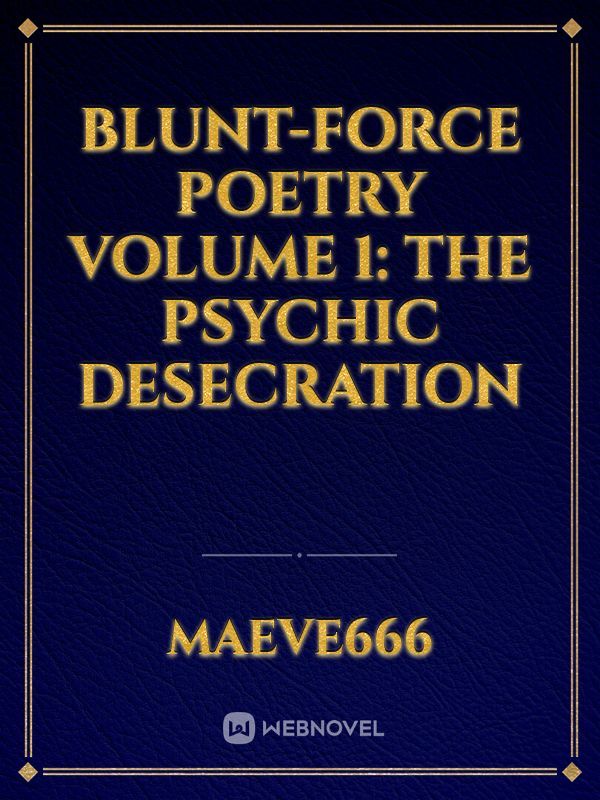 Blunt-Force Poetry Volume 1: The Psychic Desecration