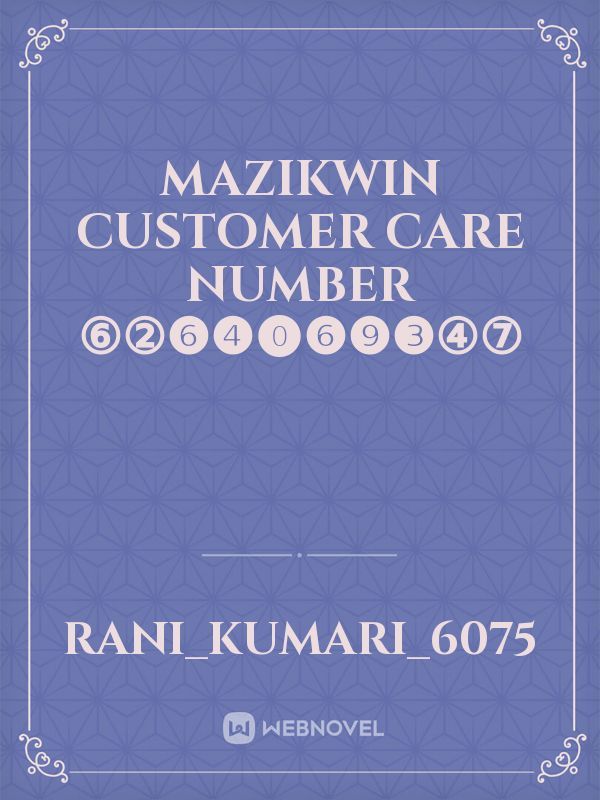 mazikwin customer care number ⑥②❻❹⓿❻❾❸④⑦