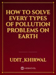 How to solve every types of pollution problems on earth Book