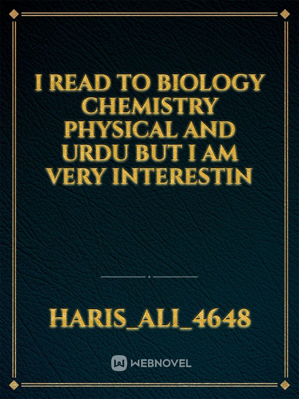 I read to biology chemistry physical and Urdu but I am very interestin Book