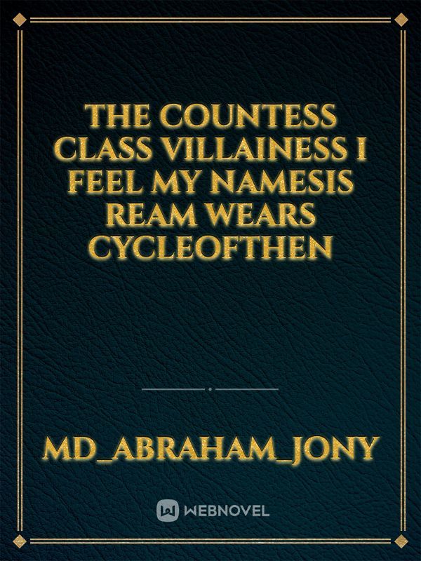The countess class villainess i feel my namesis Ream wears Cycleofthen