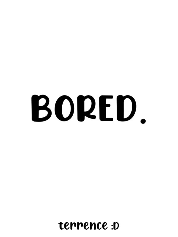 Bored: The novel- idk I honestly don't know