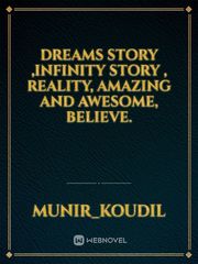 Dreams story ,infinity story , reality, amazing and awesome, believe. Book