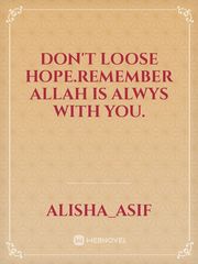 Don't loose hope.Remember Allah is alwys with you. Book