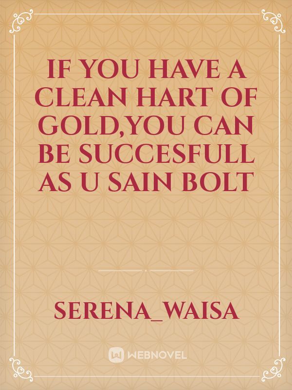 if you have a clean hart of gold,you can be succesfull as u sain bolt