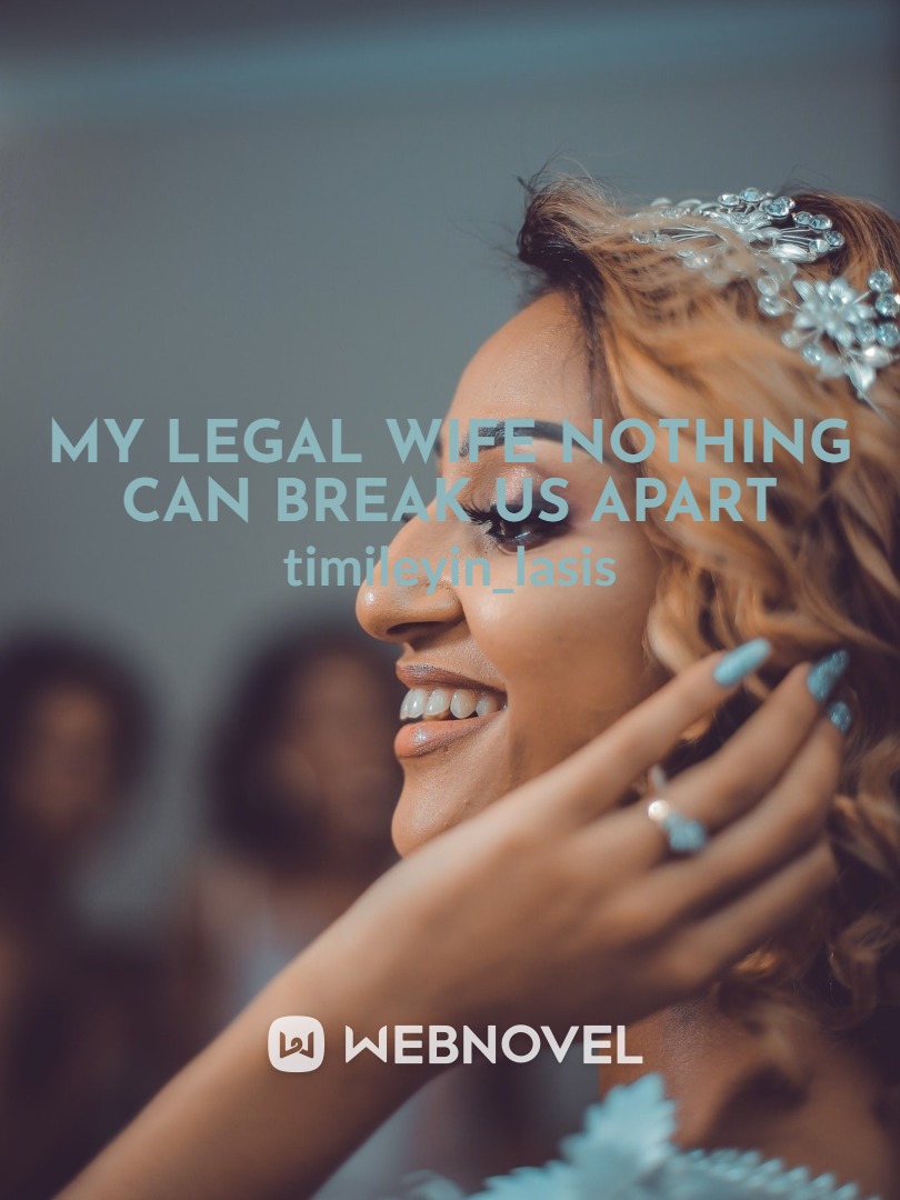 MY LEGAL WIFE NOTHING CAN BREAK US APART